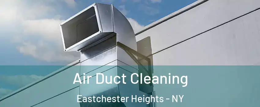 Air Duct Cleaning Eastchester Heights - NY