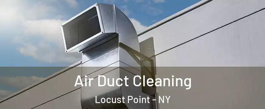 Air Duct Cleaning Locust Point - NY