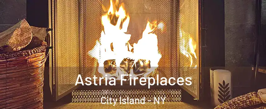 Astria Fireplaces City Island - NY