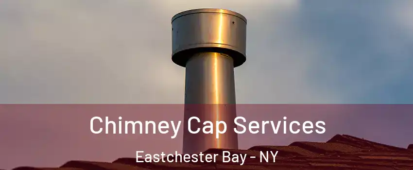 Chimney Cap Services Eastchester Bay - NY