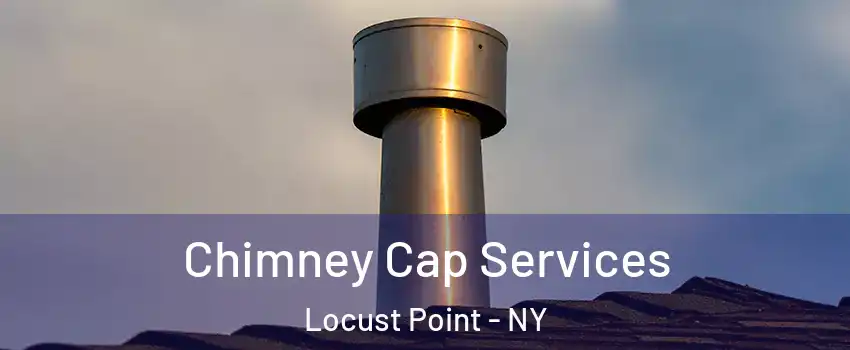 Chimney Cap Services Locust Point - NY