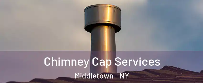 Chimney Cap Services Middletown - NY