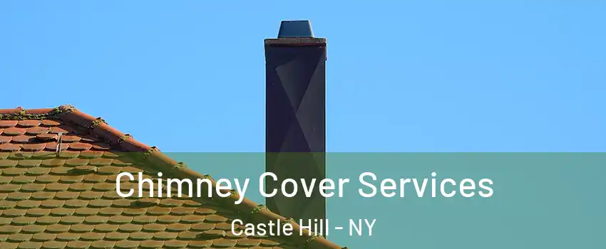 Chimney Cover Services Castle Hill - NY