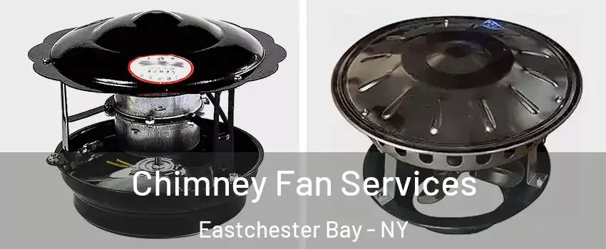 Chimney Fan Services Eastchester Bay - NY