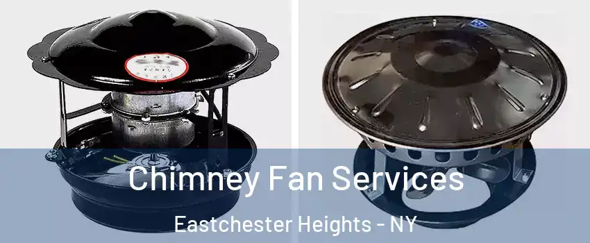 Chimney Fan Services Eastchester Heights - NY