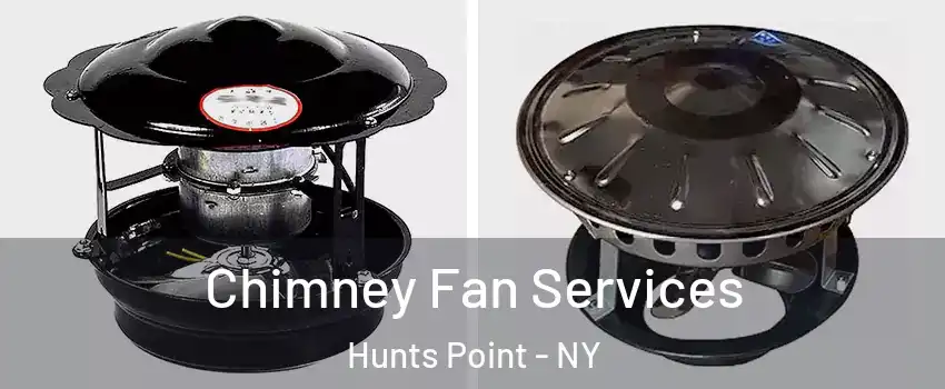 Chimney Fan Services Hunts Point - NY