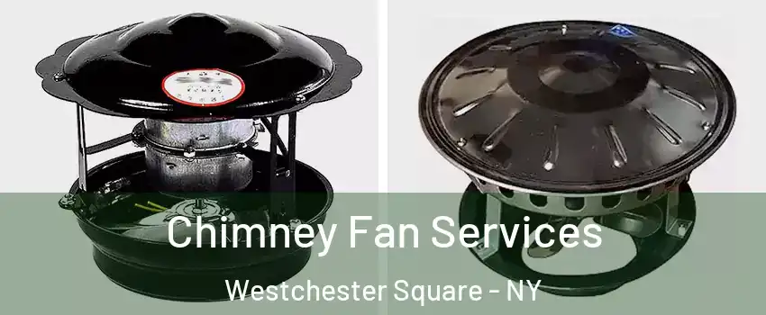 Chimney Fan Services Westchester Square - NY