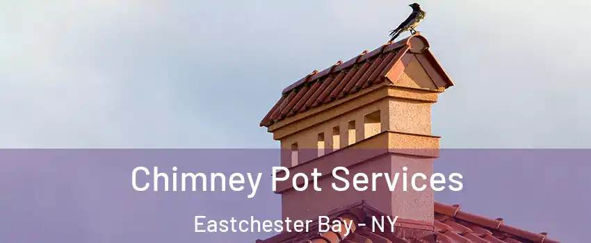 Chimney Pot Services Eastchester Bay - NY