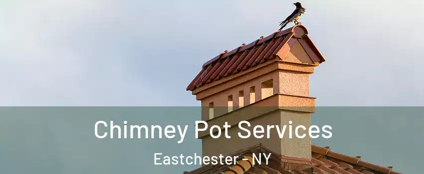 Chimney Pot Services Eastchester - NY