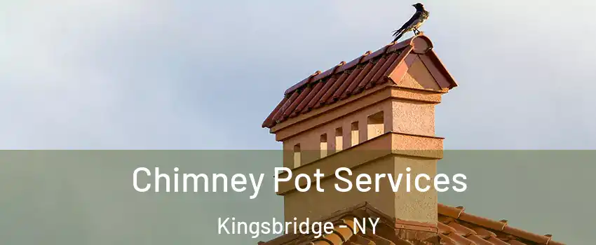 Chimney Pot Services Kingsbridge - NY