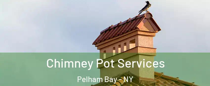 Chimney Pot Services Pelham Bay - NY