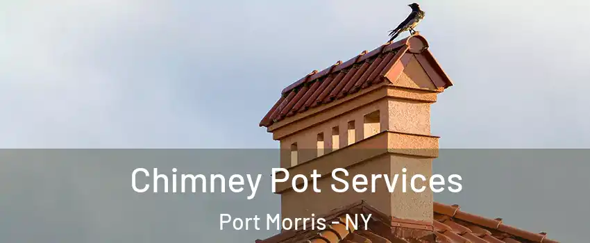 Chimney Pot Services Port Morris - NY