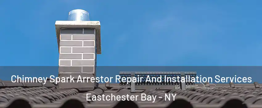 Chimney Spark Arrestor Repair And Installation Services Eastchester Bay - NY