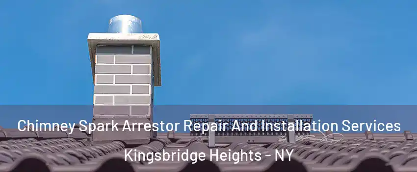 Chimney Spark Arrestor Repair And Installation Services Kingsbridge Heights - NY