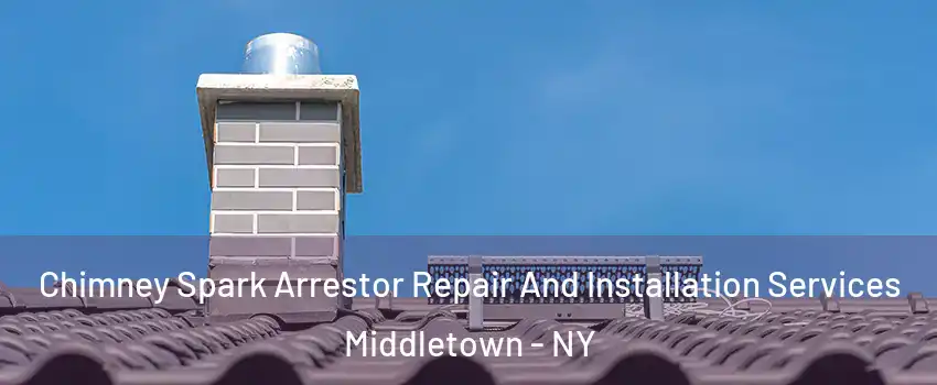 Chimney Spark Arrestor Repair And Installation Services Middletown - NY