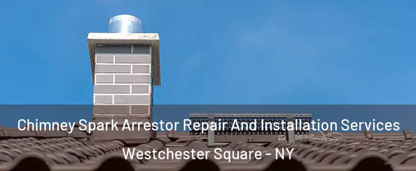 Chimney Spark Arrestor Repair And Installation Services Westchester Square - NY