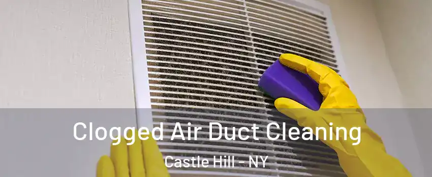 Clogged Air Duct Cleaning Castle Hill - NY