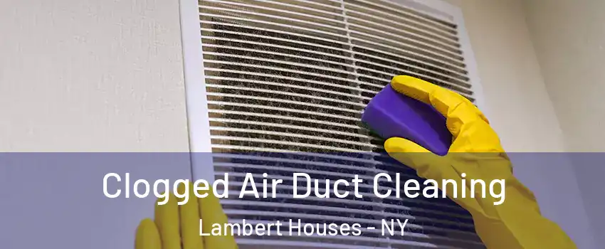 Clogged Air Duct Cleaning Lambert Houses - NY