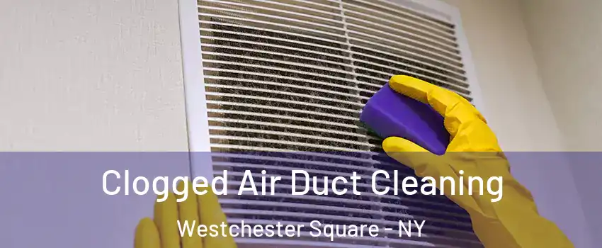 Clogged Air Duct Cleaning Westchester Square - NY