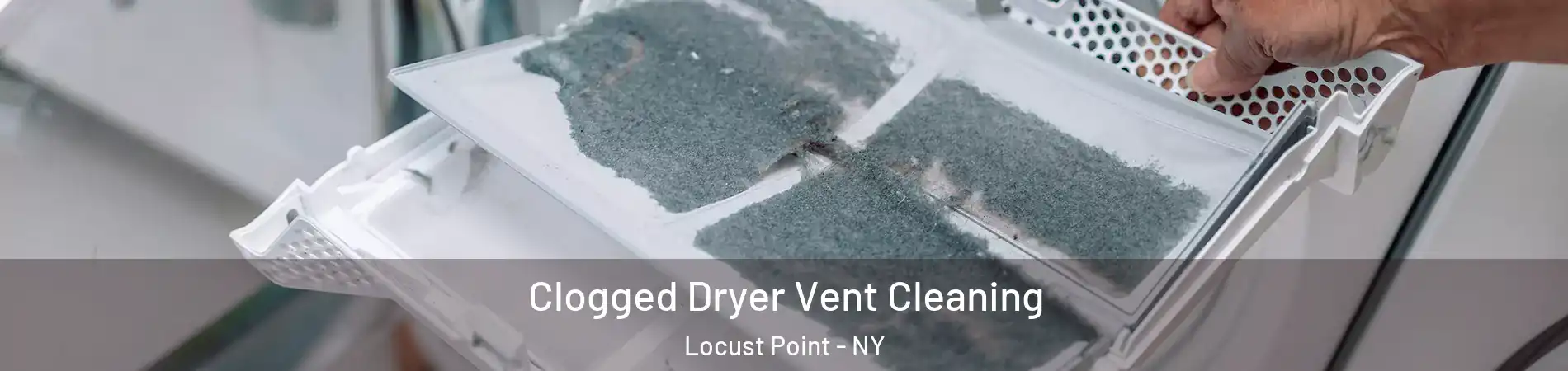 Clogged Dryer Vent Cleaning Locust Point - NY