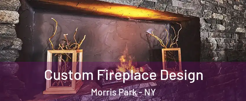 Custom Fireplace Design Morris Park - NY