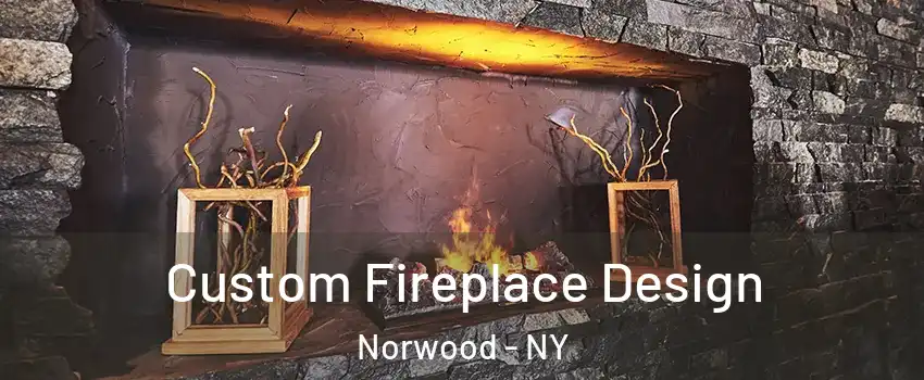 Custom Fireplace Design Norwood - NY