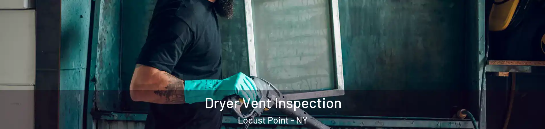 Dryer Vent Inspection Locust Point - NY