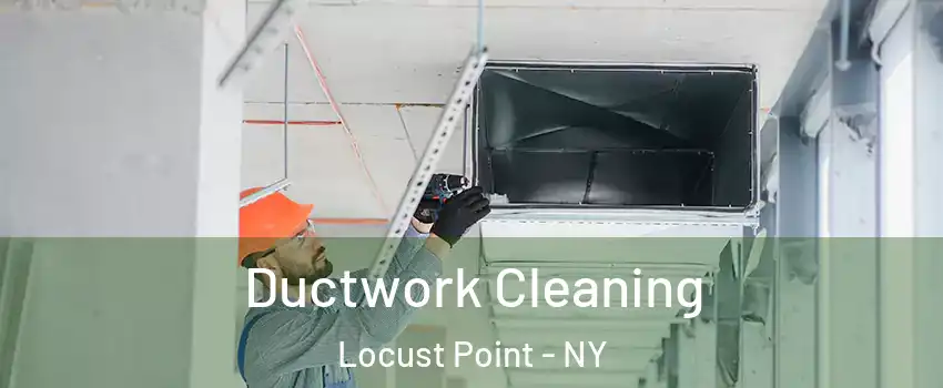 Ductwork Cleaning Locust Point - NY