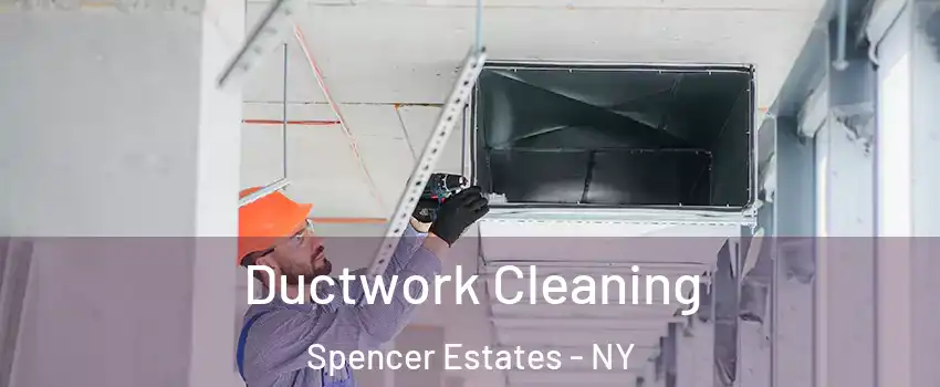 Ductwork Cleaning Spencer Estates - NY