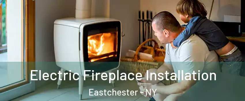 Electric Fireplace Installation Eastchester - NY