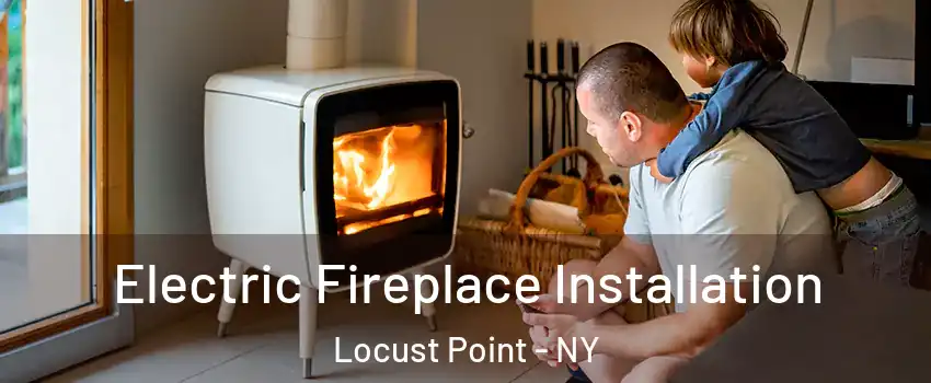 Electric Fireplace Installation Locust Point - NY