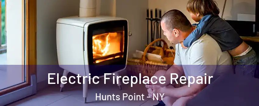 Electric Fireplace Repair Hunts Point - NY