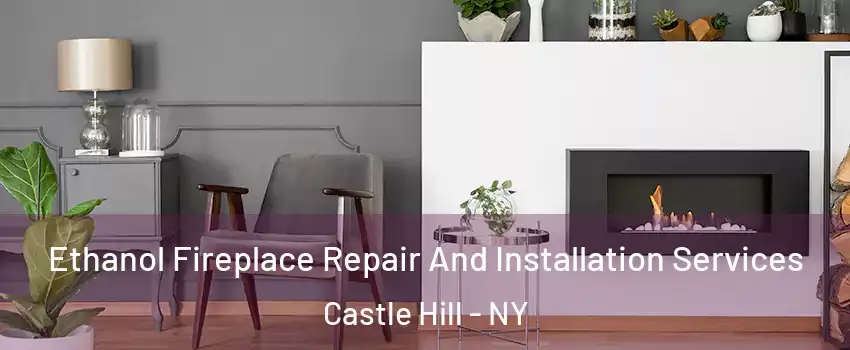 Ethanol Fireplace Repair And Installation Services Castle Hill - NY