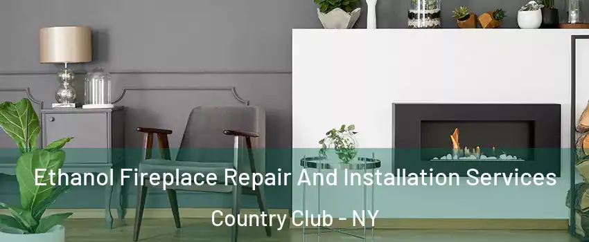 Ethanol Fireplace Repair And Installation Services Country Club - NY