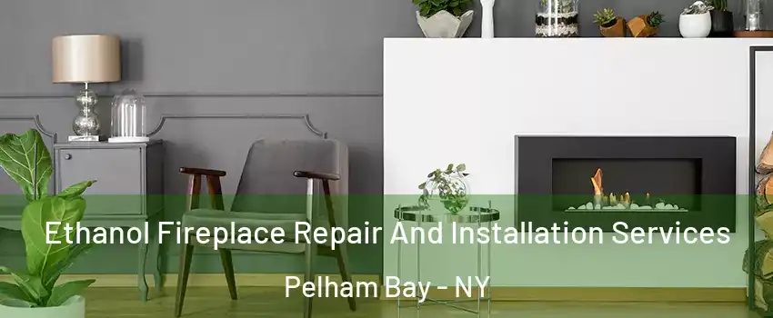 Ethanol Fireplace Repair And Installation Services Pelham Bay - NY