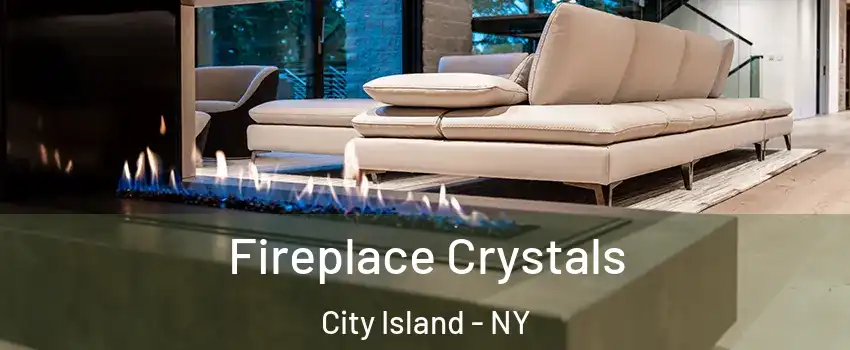 Fireplace Crystals City Island - NY