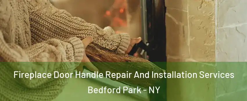 Fireplace Door Handle Repair And Installation Services Bedford Park - NY