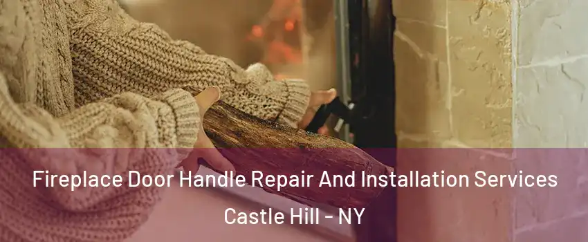 Fireplace Door Handle Repair And Installation Services Castle Hill - NY