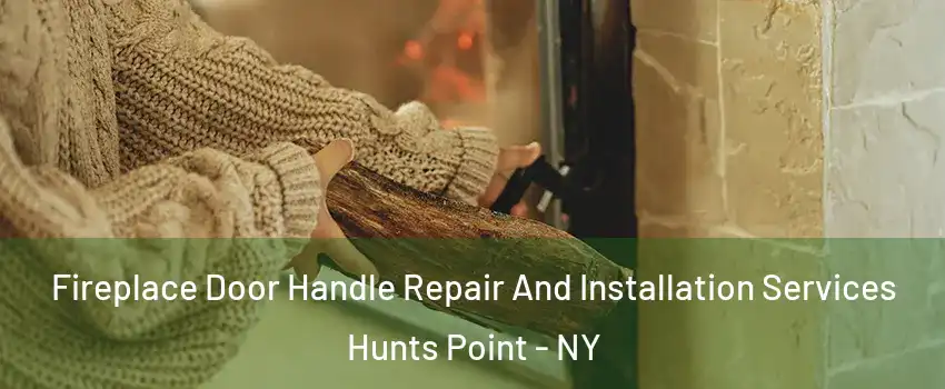 Fireplace Door Handle Repair And Installation Services Hunts Point - NY