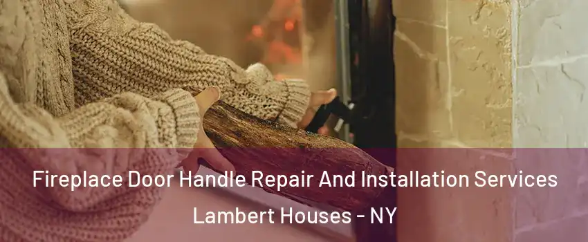 Fireplace Door Handle Repair And Installation Services Lambert Houses - NY