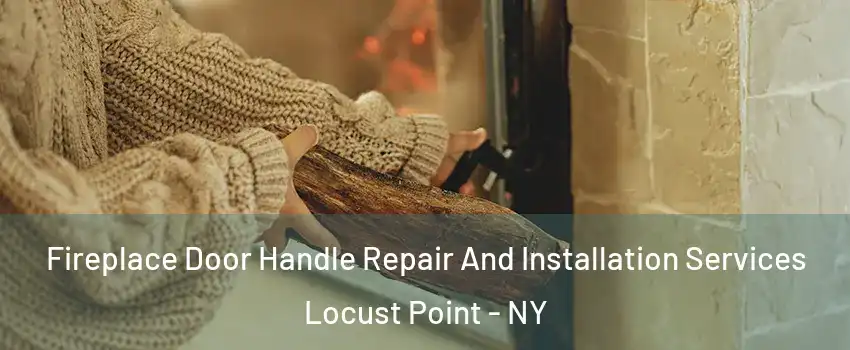 Fireplace Door Handle Repair And Installation Services Locust Point - NY