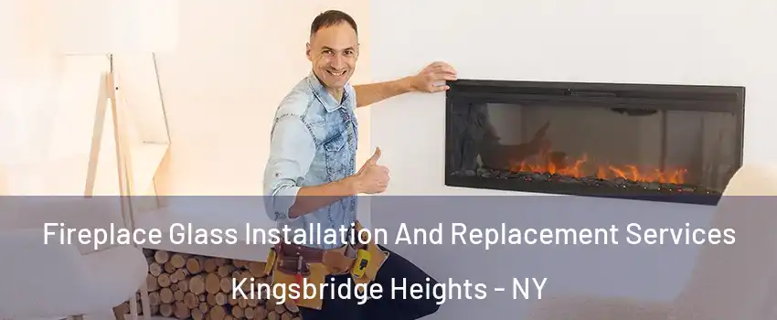 Fireplace Glass Installation And Replacement Services Kingsbridge Heights - NY