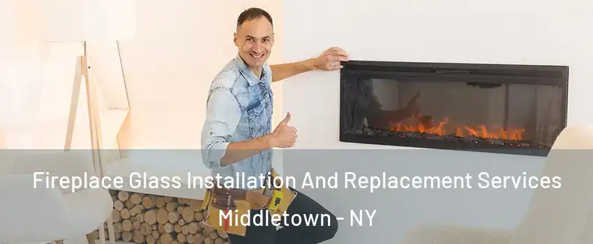 Fireplace Glass Installation And Replacement Services Middletown - NY