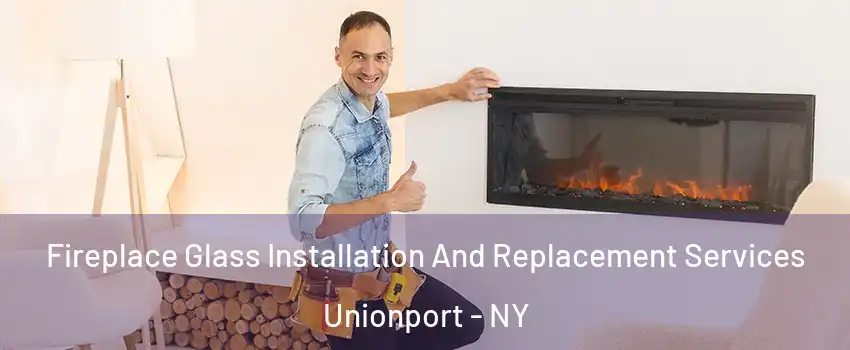 Fireplace Glass Installation And Replacement Services Unionport - NY