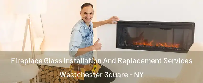 Fireplace Glass Installation And Replacement Services Westchester Square - NY