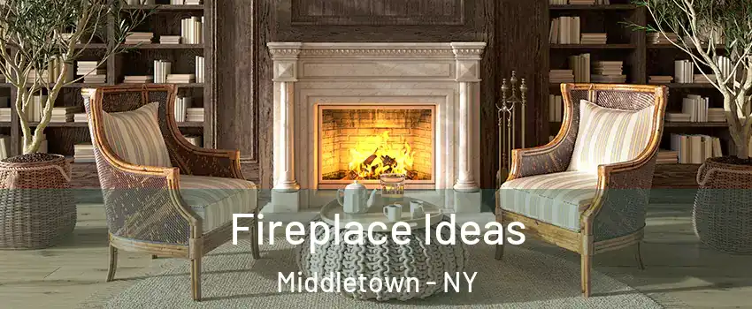 Fireplace Ideas Middletown - NY