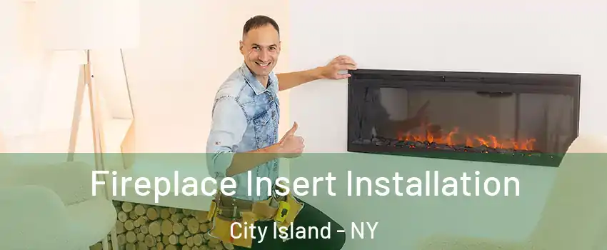 Fireplace Insert Installation City Island - NY