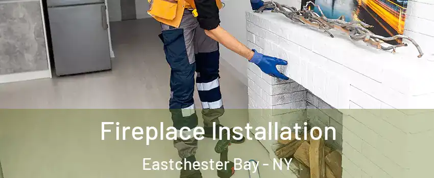 Fireplace Installation Eastchester Bay - NY