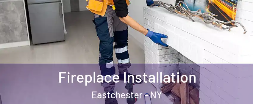 Fireplace Installation Eastchester - NY