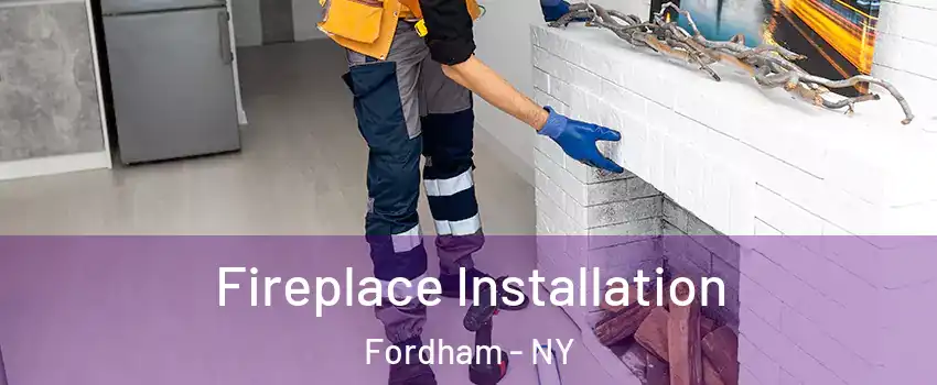 Fireplace Installation Fordham - NY